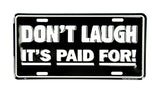 LIC. PLATE DON'T LAUGH IT'S PAID FOR